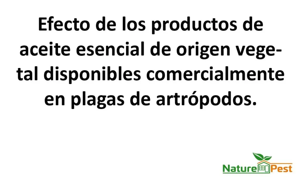 Efecto de los productos de aceite esencial de origen vegetal disponibles comercialmente en plagas de artrópodos.